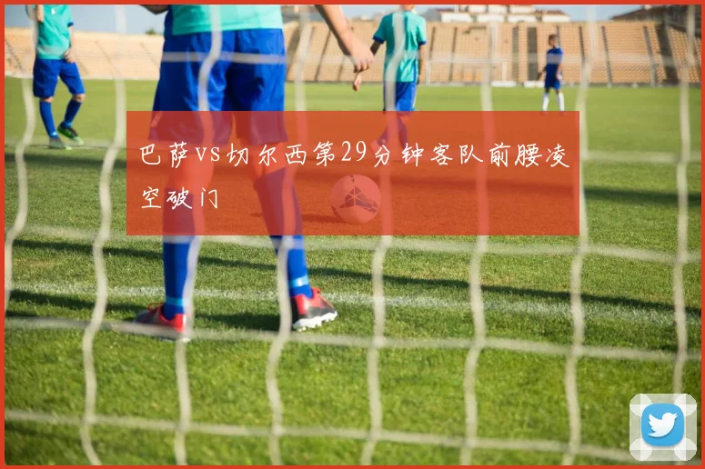 巴萨vs切尔西第29分钟客队前腰凌空破门