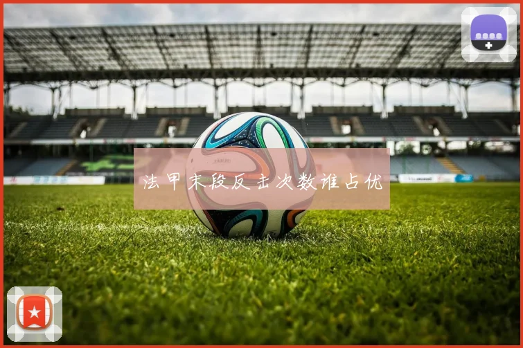 法甲末段反击次数谁占优