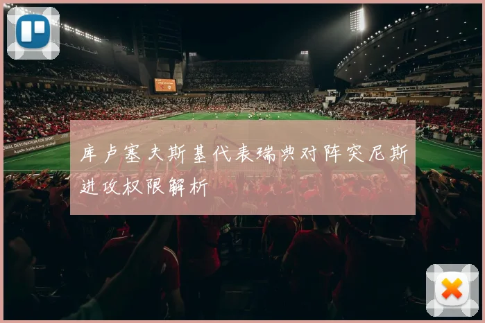 库卢塞夫斯基代表瑞典对阵突尼斯进攻权限解析